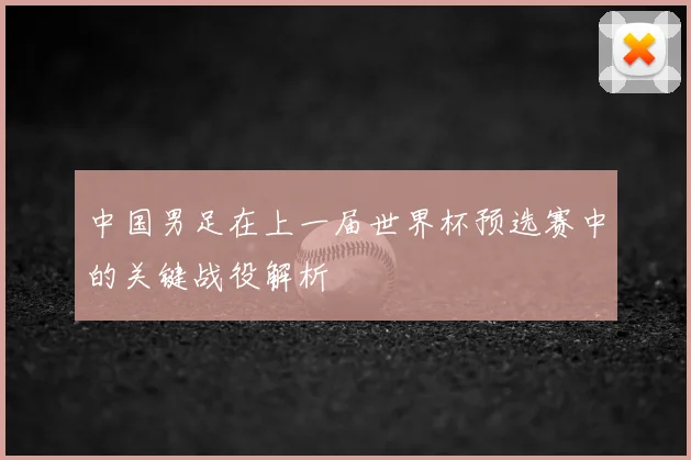 中国男足在上一届世界杯预选赛中的关键战役解析