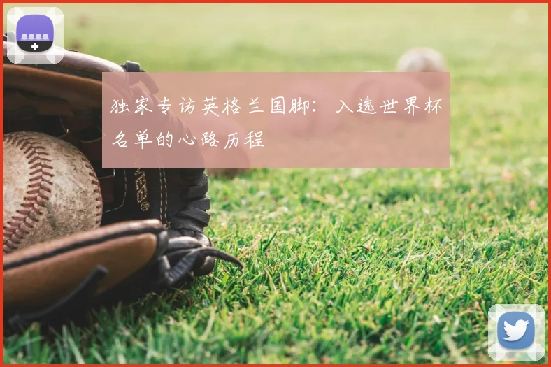 独家专访英格兰国脚:入选世界杯名单的心路历程