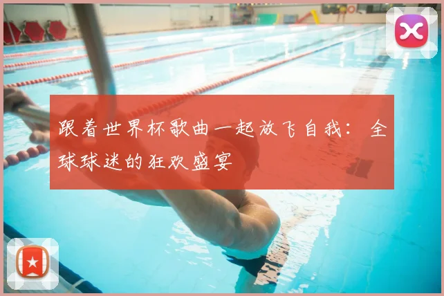 跟着世界杯歌曲一起放飞自我：全球球迷的狂欢盛宴