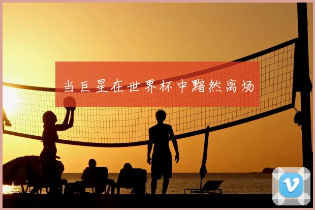 当巨星在世界杯中黯然离场