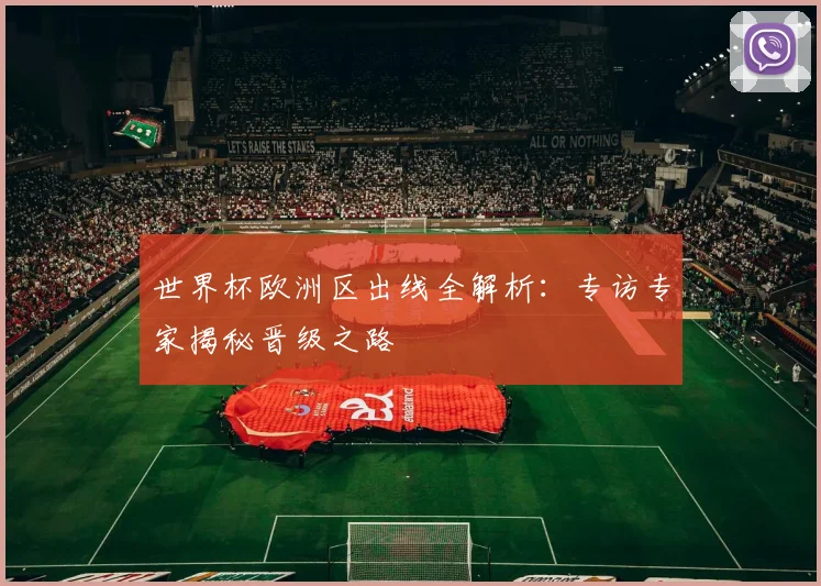 世界杯欧洲区出线全解析:专访专家揭秘晋级之路